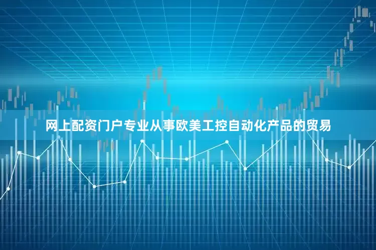 网上配资门户专业从事欧美工控自动化产品的贸易