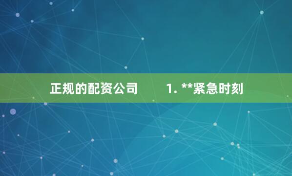 正规的配资公司        1. **紧急时刻