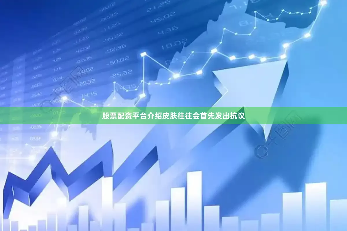 股票配资平台介绍皮肤往往会首先发出抗议