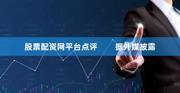 股票配资网平台点评        据外媒披露
