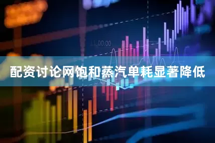 配资讨论网饱和蒸汽单耗显著降低