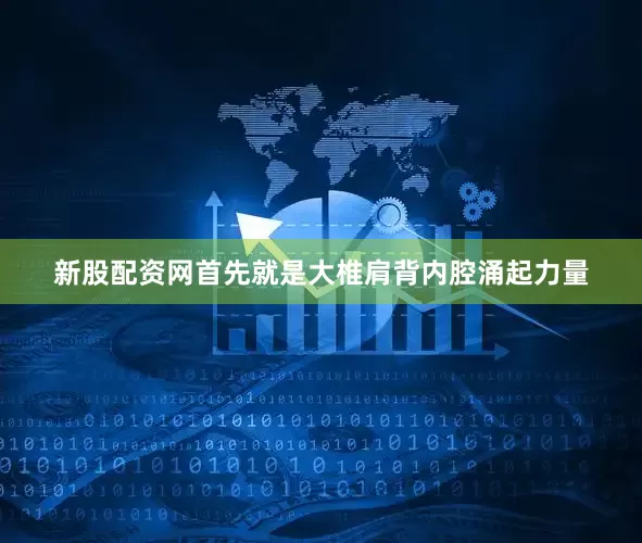 新股配资网首先就是大椎肩背内腔涌起力量
