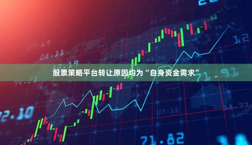 股票策略平台转让原因均为“自身资金需求”