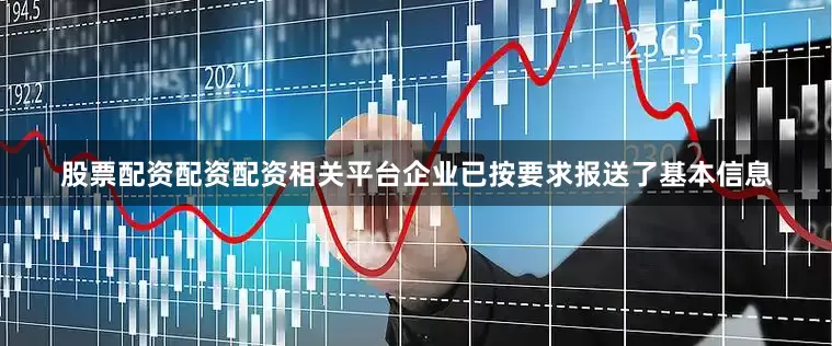 股票配资配资配资相关平台企业已按要求报送了基本信息
