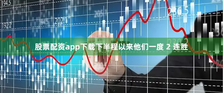 股票配资app下载下半程以来他们一度 2 连胜